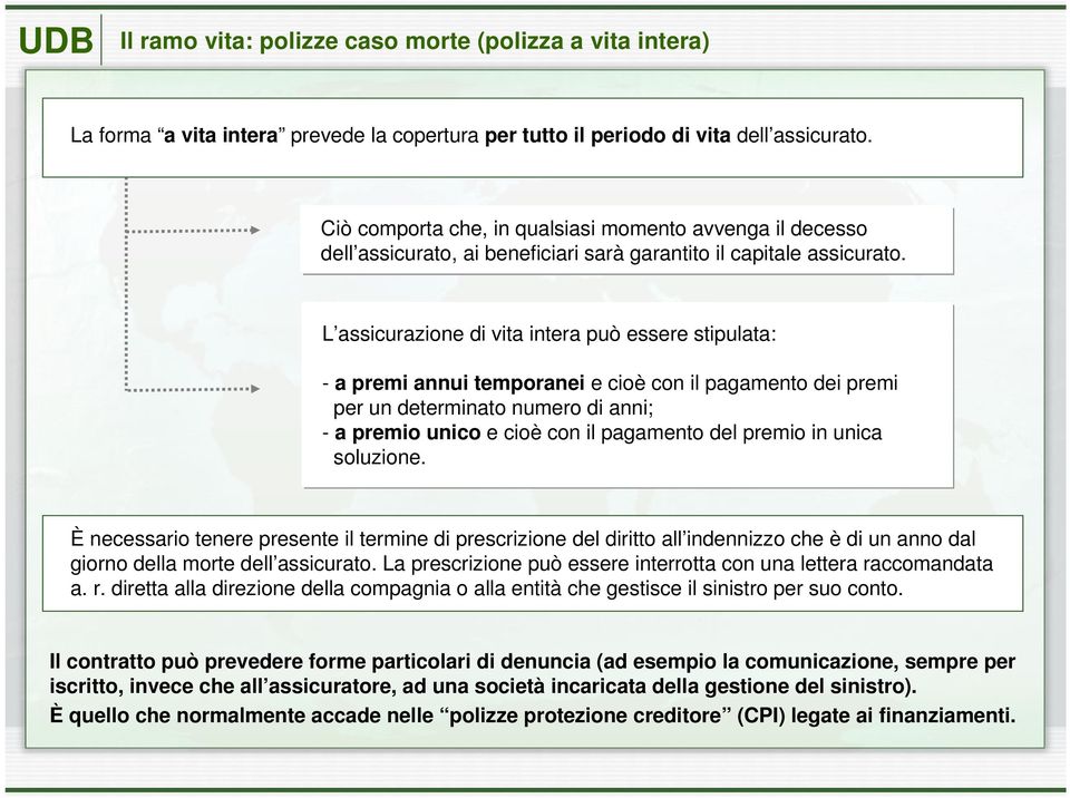 L assicurazione di vita intera può essere stipulata: - a premi annui temporanei e cioè con il pagamento dei premi per un determinato numero di anni; - a premio unico e cioè con il pagamento del