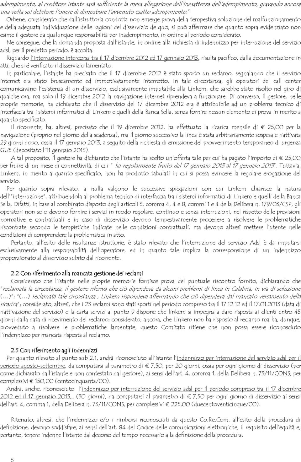 affermare che quanto sopra evidenziato non esime il gestore da qualunque responsabilità per inadempimento, in ordine al periodo considerato.