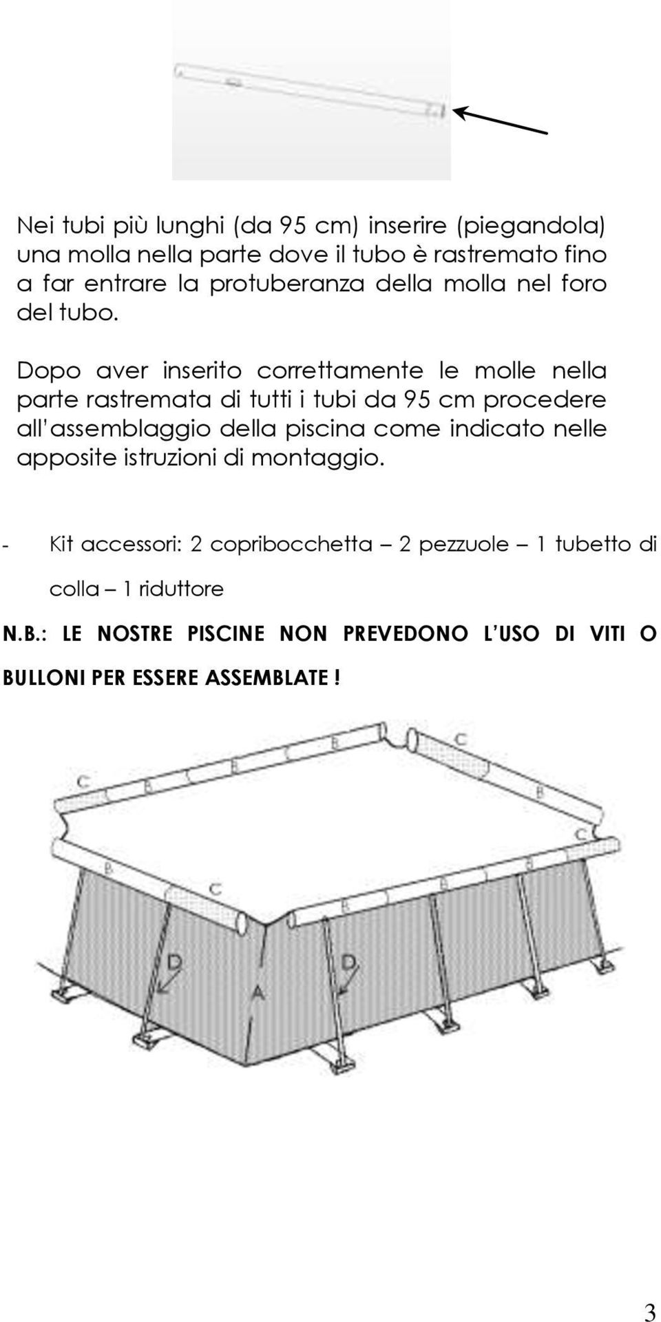 Dopo aver inserito correttamente le molle nella parte rastremata di tutti i tubi da 95 cm procedere all assemblaggio della