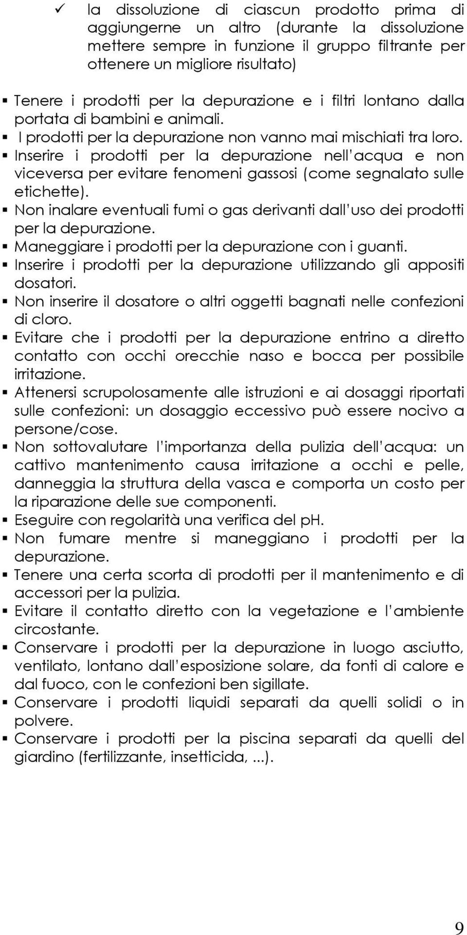 Inserire i prodotti per la depurazione nell acqua e non viceversa per evitare fenomeni gassosi (come segnalato sulle etichette).