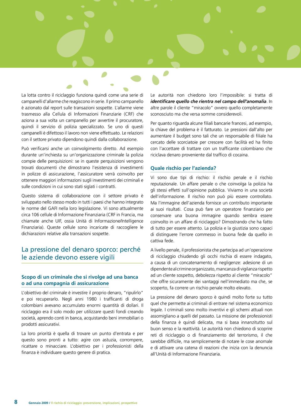 Se uno di questi campanelli è difettoso il lavoro non viene effettuato. Le relazioni con il settore privato dipendono quindi dalla collaborazione. Può verificarsi anche un coinvolgimento diretto.