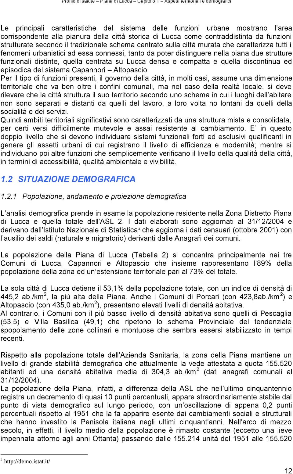 distinguere nella piana due strutture funzionali distinte, quella centrata su Lucca densa e compatta e quella discontinua ed episodica del sistema Capannori Altopascio.