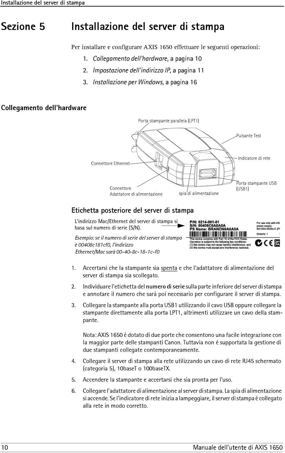 Installazione per Windows, a pagina 16 Collegamento dell'hardware Porta stampante parallela (LPT1) Pulsante Test Connettore Ethernet Indicatore di rete Connettore Adattatore di alimentazione spia di