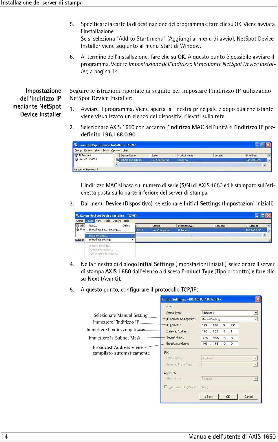 A questo punto è possibile avviare il programma. Vedere Impostazione dell'indirizzo IP mediante NetSpot Device Installer, a pagina 14.