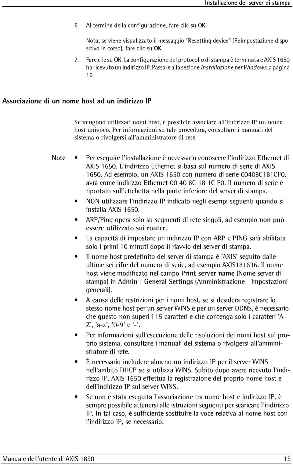 La configurazione del protocollo di stampa è terminata e AXIS 1650 ha ricevuto un indirizzo IP. Passare alla sezione Installazione per Windows, a pagina 16.