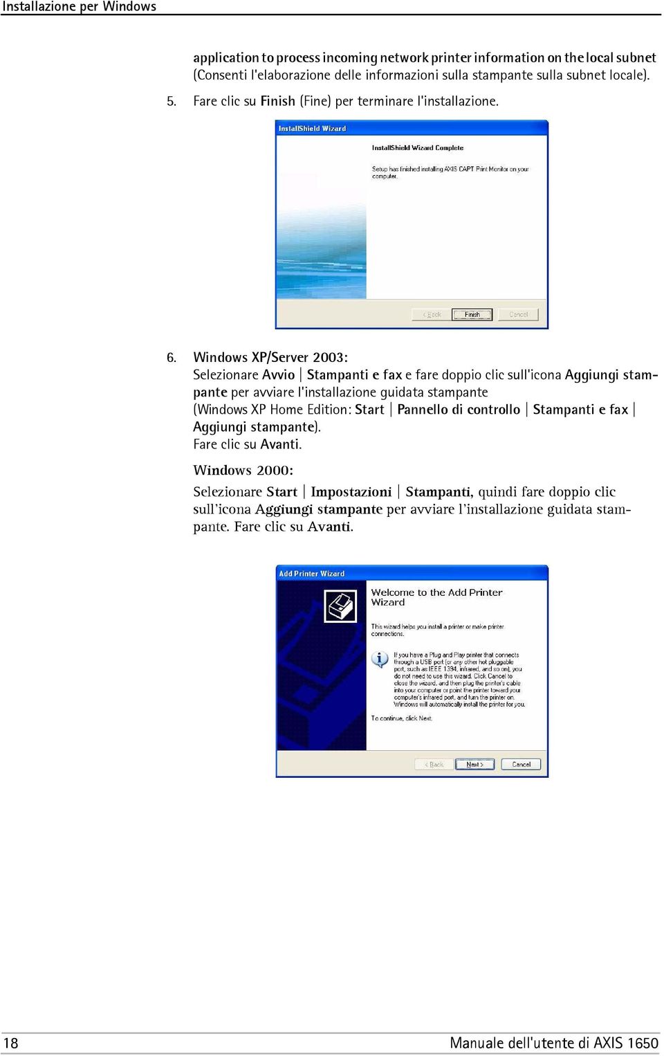 Windows XP/Server 2003: Selezionare Avvio Stampanti e fax e fare doppio clic sull'icona Aggiungi stampante per avviare l'installazione guidata stampante (Windows XP Home Edition: