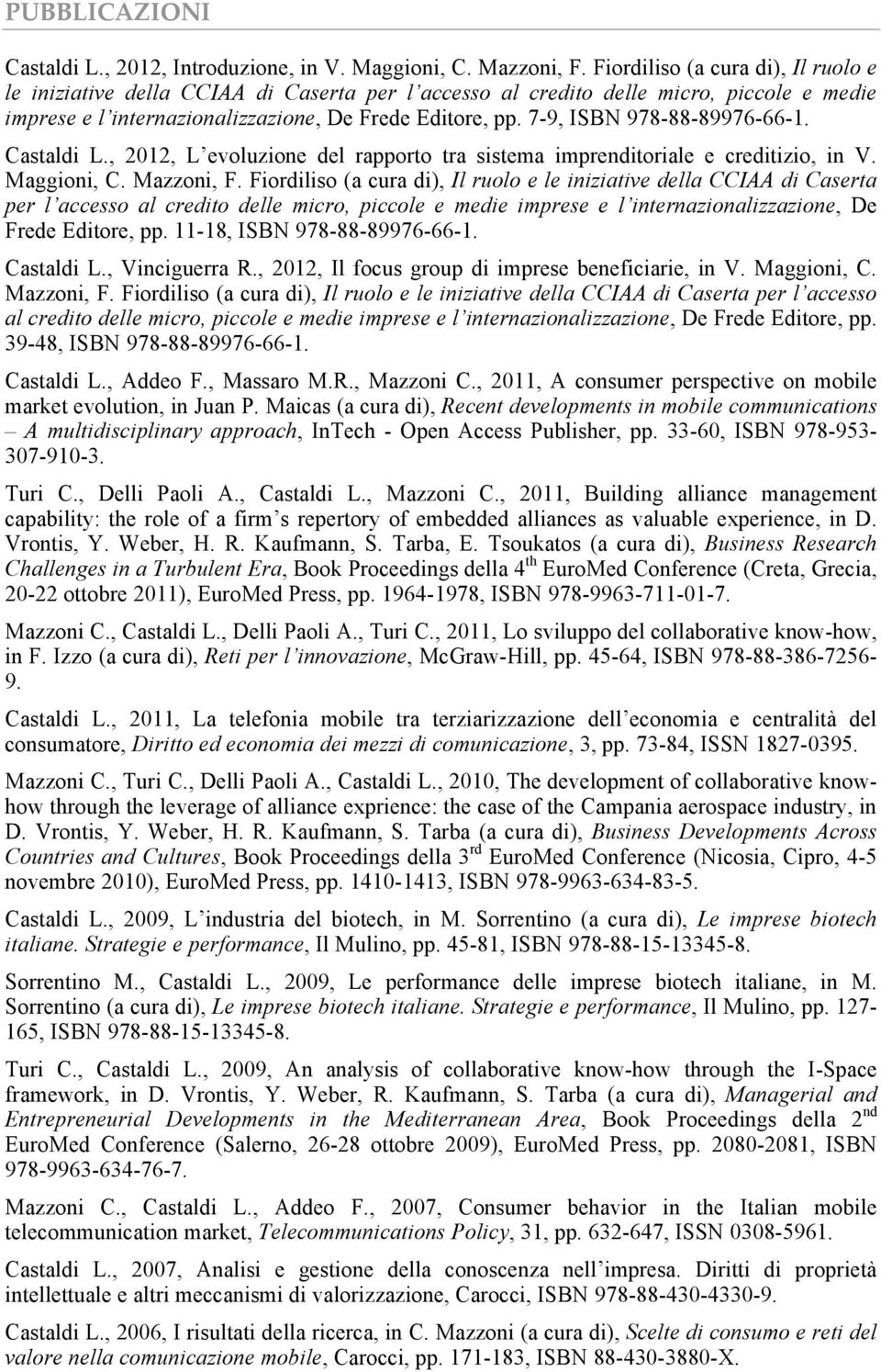 7-9, ISBN 978-88-89976-66-1. Castaldi L., 2012, L evoluzione del rapporto tra sistema imprenditoriale e creditizio, in V. Maggioni, C. Mazzoni, F.  11-18, ISBN 978-88-89976-66-1. Castaldi L., Vinciguerra R.