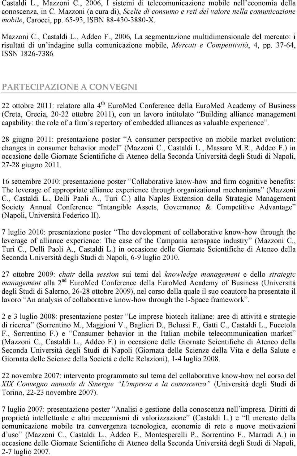 , 2006, La segmentazione multidimensionale del mercato: i risultati di un indagine sulla comunicazione mobile, Mercati e Competitività, 4, pp. 37-64, ISSN 1826-7386.