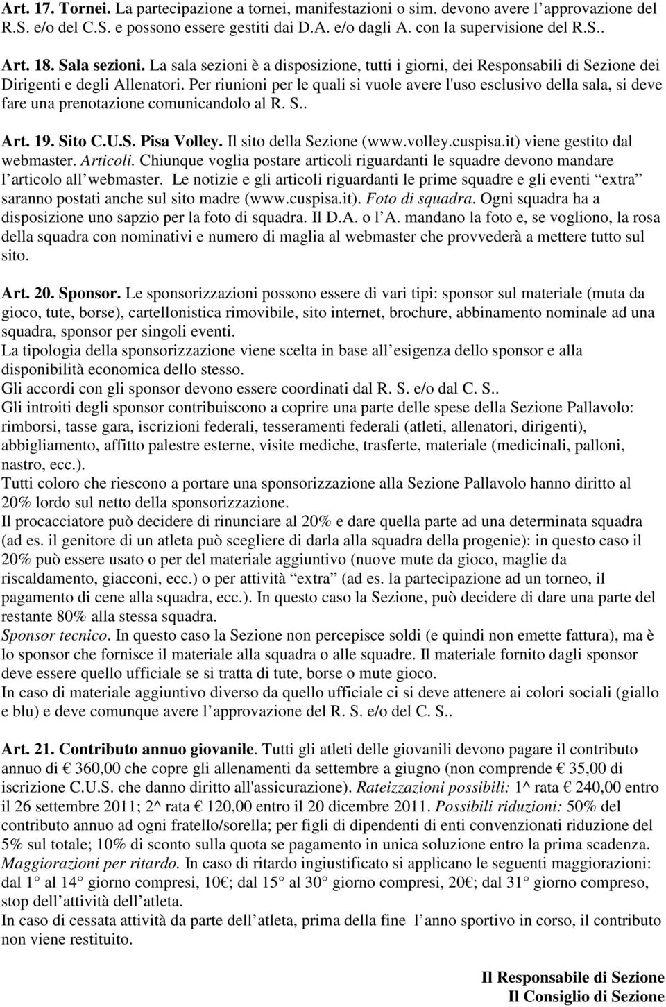 Per riunioni per le quali si vuole avere l'uso esclusivo della sala, si deve fare una prenotazione comunicandolo al R. S.. Art. 19. Sito C.U.S. Pisa Volley. Il sito della Sezione (www.volley.cuspisa.