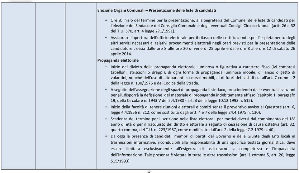 Assicurare l apertura dell ufficio elettorale per il rilascio delle certificazioni e per l espletamento degli altri servizi necessari ai relativi procedimenti elettorali negli orari previsti per la