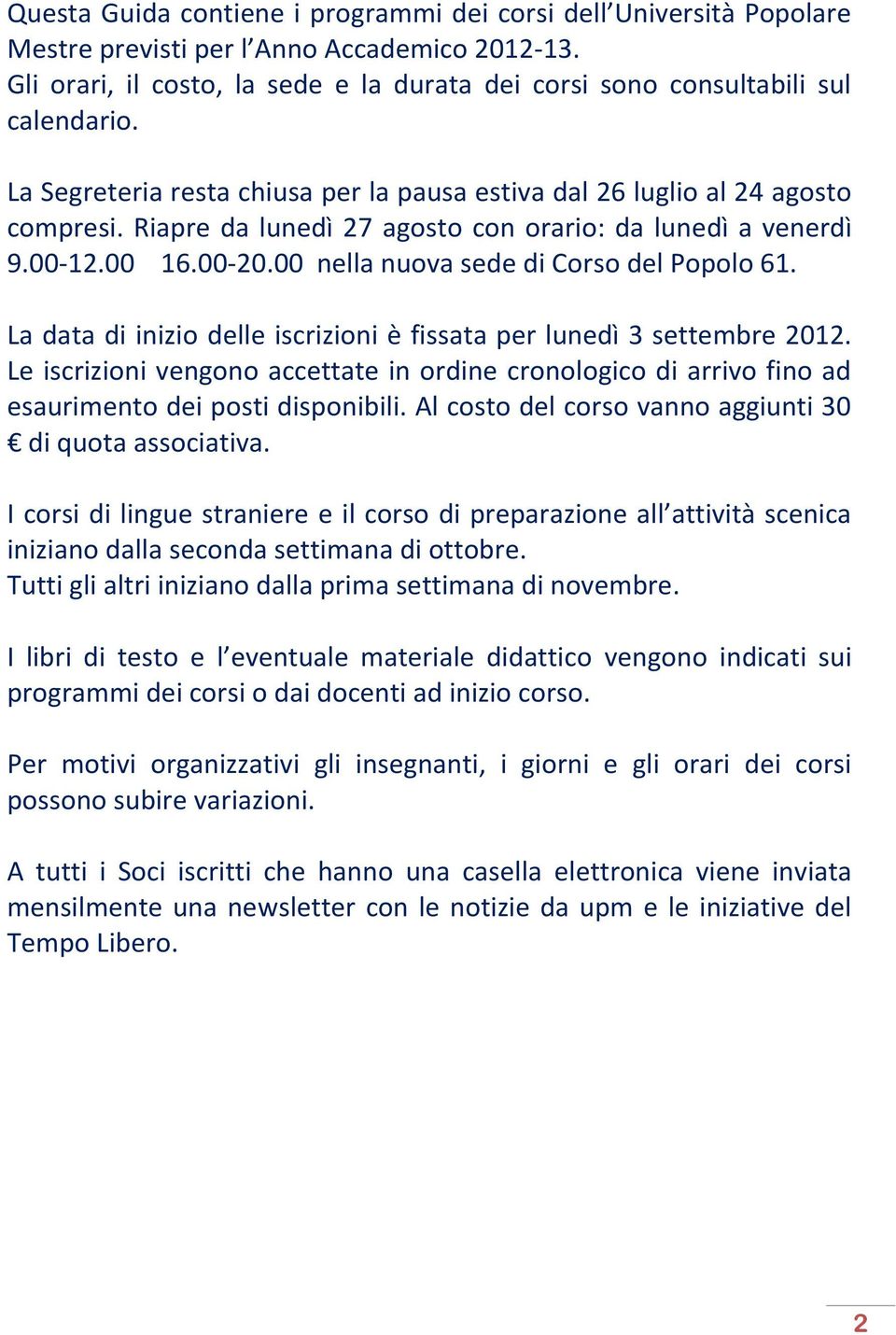 00 nella nuova sede di Corso del Popolo 61. La data di inizio delle iscrizioni è fissata per lunedì 3 settembre 2012.