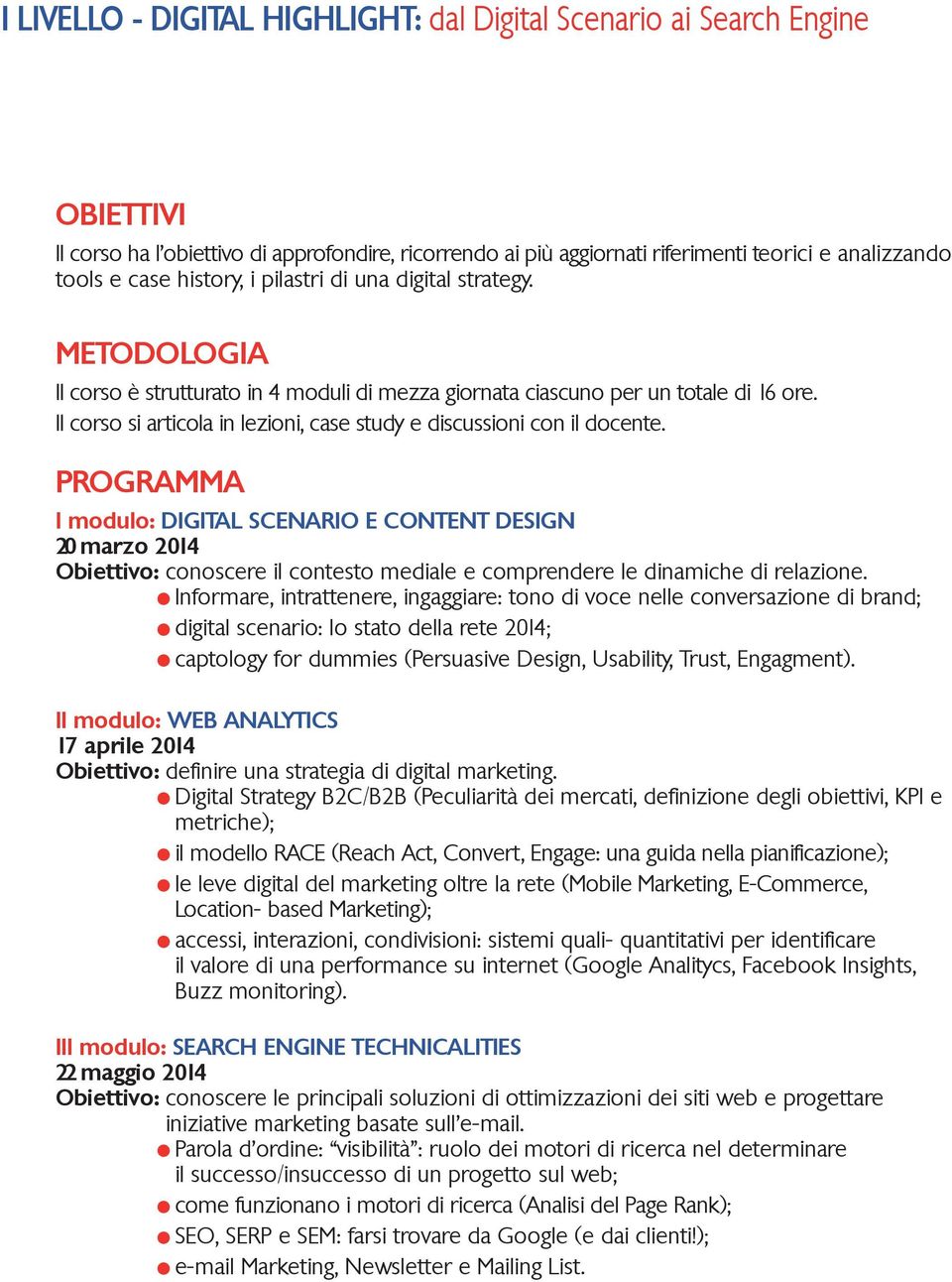 Il corso si articola in lezioni, case study e discussioni con il docente.