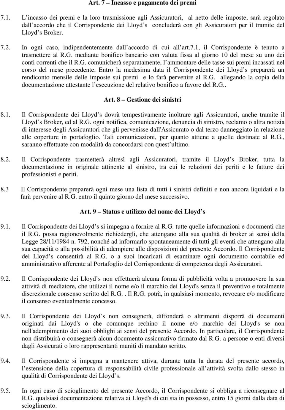 Lloyd s Broker. 7.2. In ogni caso, indipendentemente dall accordo di cui all art.7.1, il Corrispondente è tenuto a trasmettere al R.G.