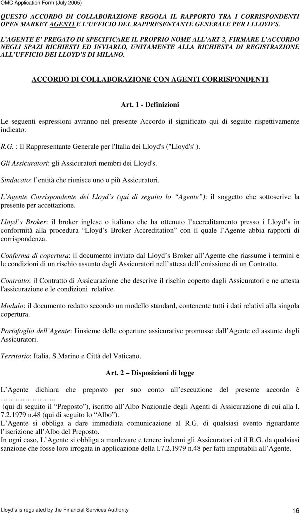 ACCORDO DI COLLABORAZIONE CON AGENTI CORRISPONDENTI Art. 1 - Definizioni Le seguenti espressioni avranno nel presente Accordo il significato qui di seguito rispettivamente indicato: R.G. : Il Rappresentante Generale per l'italia dei Lloyd's ("Lloyd's").