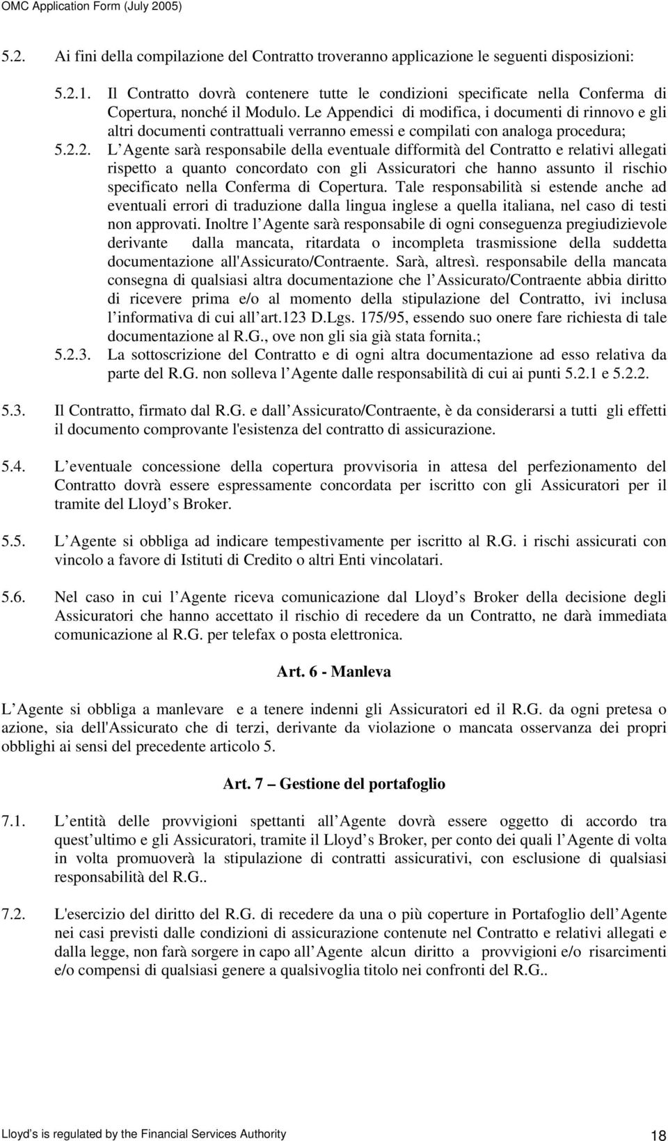 Le Appendici di modifica, i documenti di rinnovo e gli altri documenti contrattuali verranno emessi e compilati con analoga procedura; 5.2.