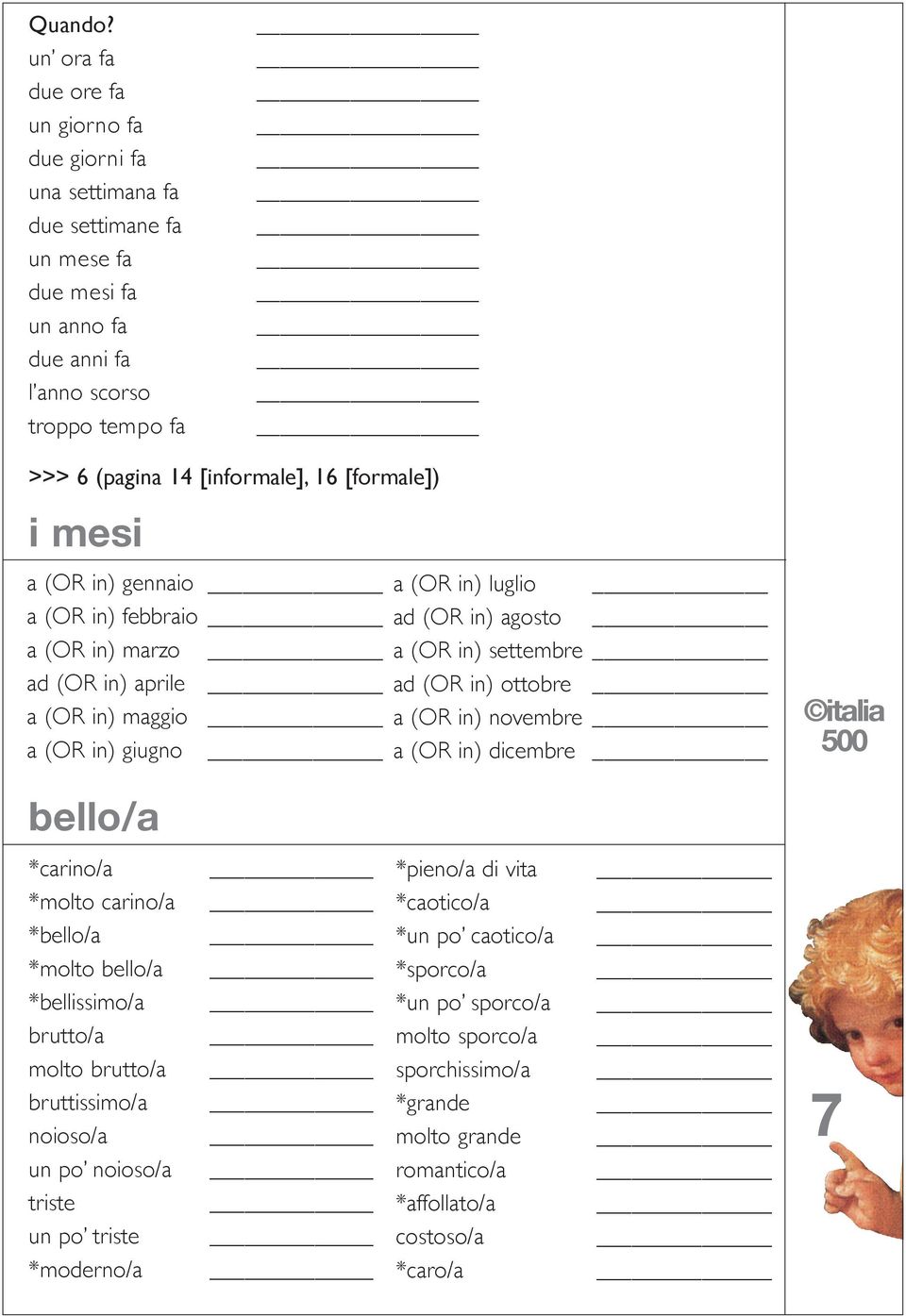 [formale]) i mesi a (OR in) gennaio a (OR in) febbraio a (OR in) marzo ad (OR in) aprile a (OR in) maggio a (OR in) giugno a (OR in) luglio ad (OR in) agosto a (OR in) settembre ad (OR in)