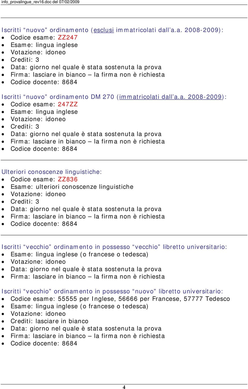 Crediti: 3 Iscritti vecchio ordinamento in possesso vecchio libretto universitario: Esame: lingua inglese (o francese o tedesca) Iscritti vecchio ordinamento in possesso