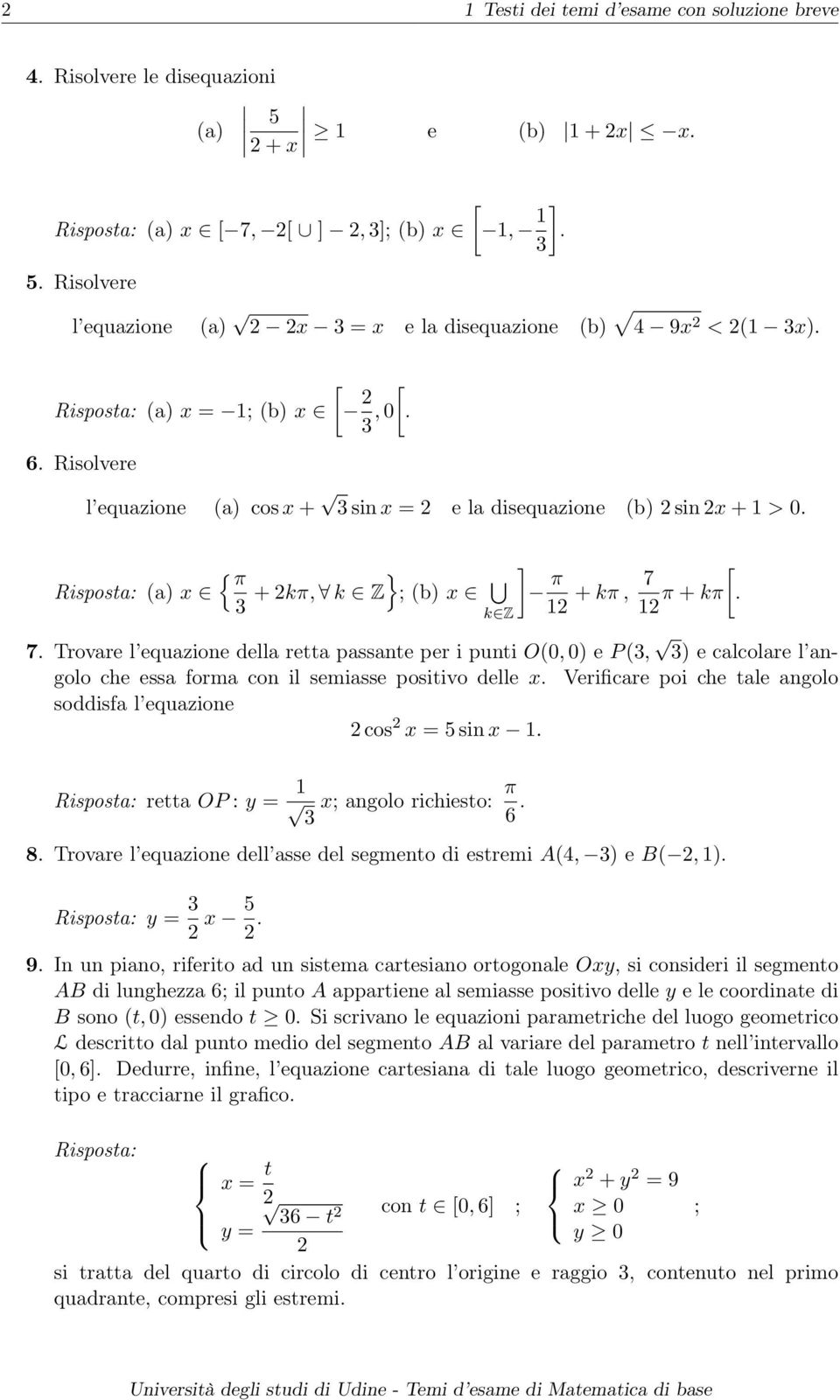 Trovare l equazione della retta passante per i punti O(0, 0) e P (, ) e calcolare l angolo che essa forma con il semiasse positivo delle x Verificare poi che tale angolo soddisfa l equazione cos x =