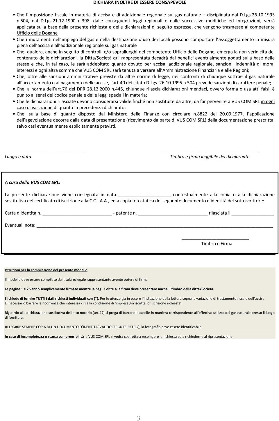 trasmesse al competente Ufficio delle Dogane Che i mutamenti nell impiego del gas e nella destinazione d uso dei locali possono comportare l assoggettamento in misura piena dell accisa e all