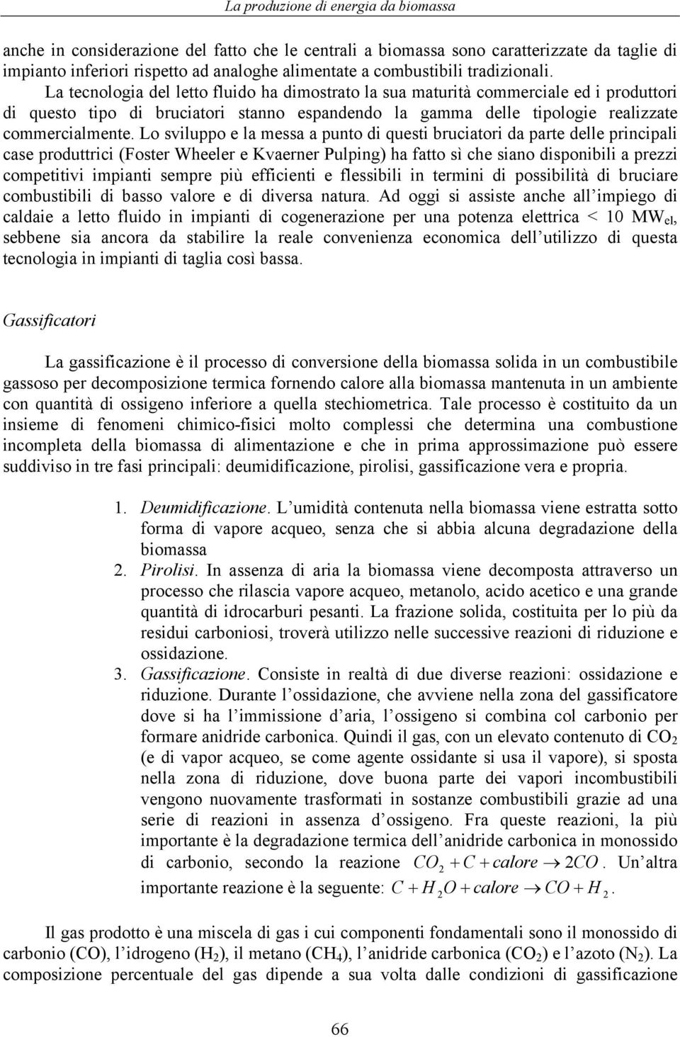 Lo sviluppo e la messa a punto di questi bruciatori da parte delle principali case produttrici (Foster Wheeler e Kvaerner Pulping) ha fatto sì che siano disponibili a prezzi competitivi impianti