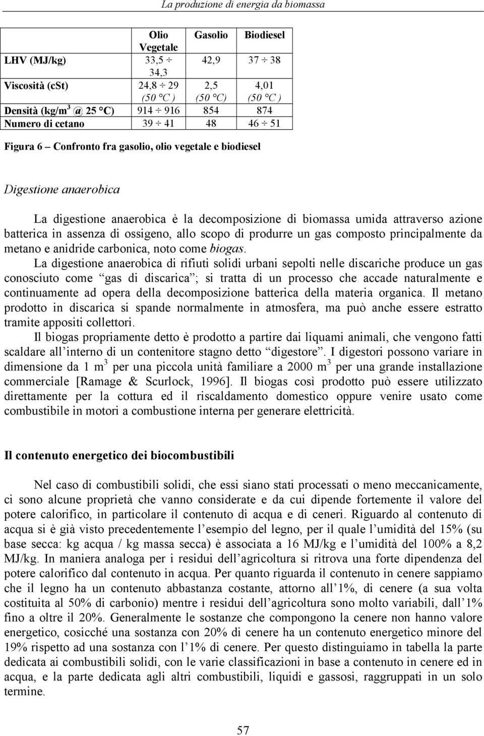 di produrre un gas composto principalmente da metano e anidride carbonica, noto come biogas.