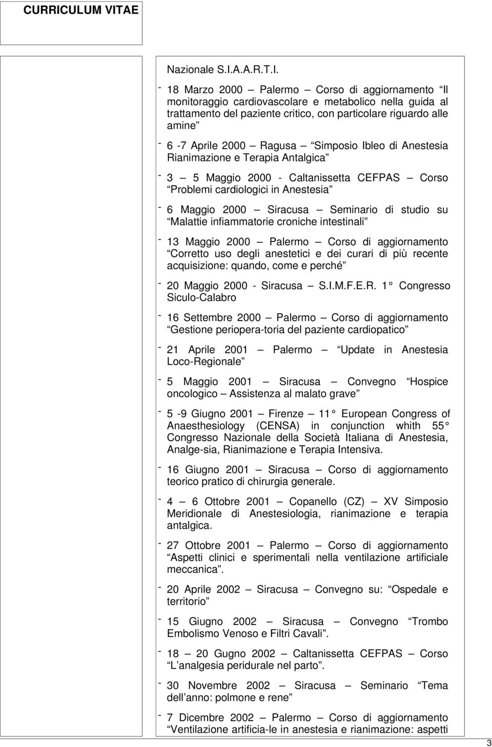 - 18 Marzo 2000 Palermo Corso di aggiornamento Il monitoraggio cardiovascolare e metabolico nella guida al trattamento del paziente critico, con particolare riguardo alle amine - 6-7 Aprile 2000