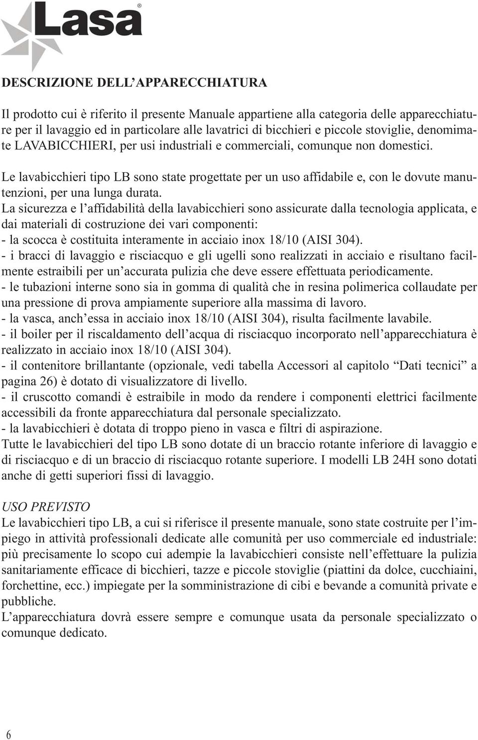 Le lavabicchieri tipo LB sono state progettate per un uso affidabile e, con le dovute manutenzioni, per una lunga durata.