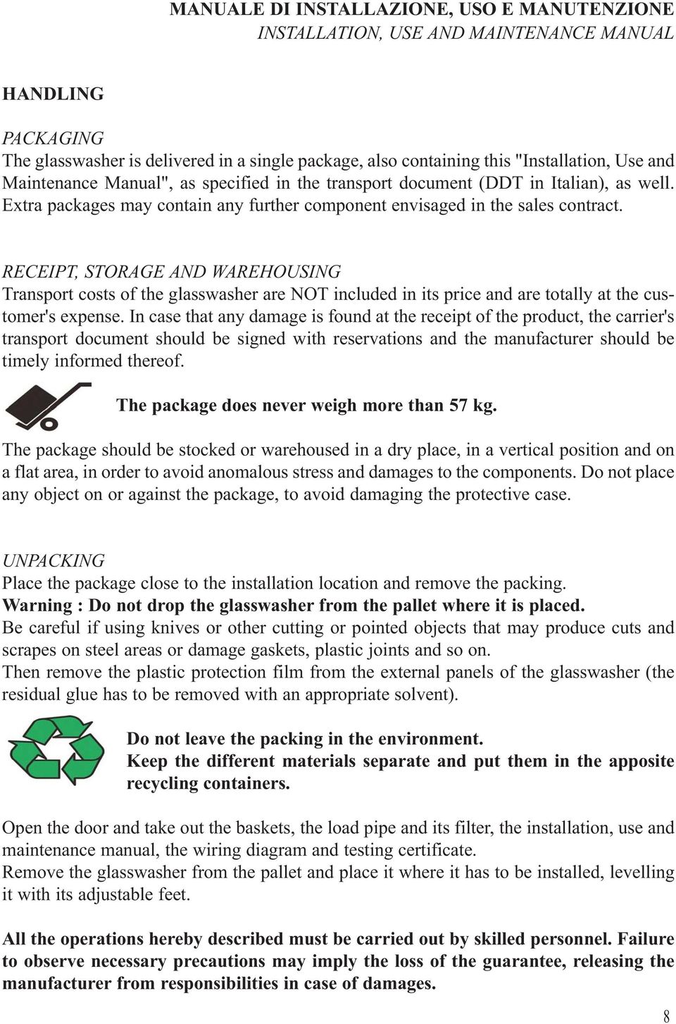 RECEIPT, STORAGE AND WAREHOUSING Transport costs of the glasswasher are NOT included in its price and are totally at the customer's expense.
