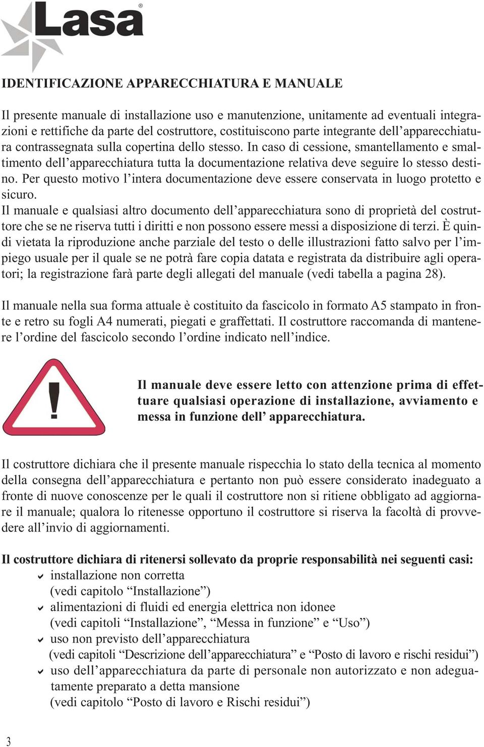 In caso di cessione, smantellamento e smaltimento dell apparecchiatura tutta la documentazione relativa deve seguire lo stesso destino.