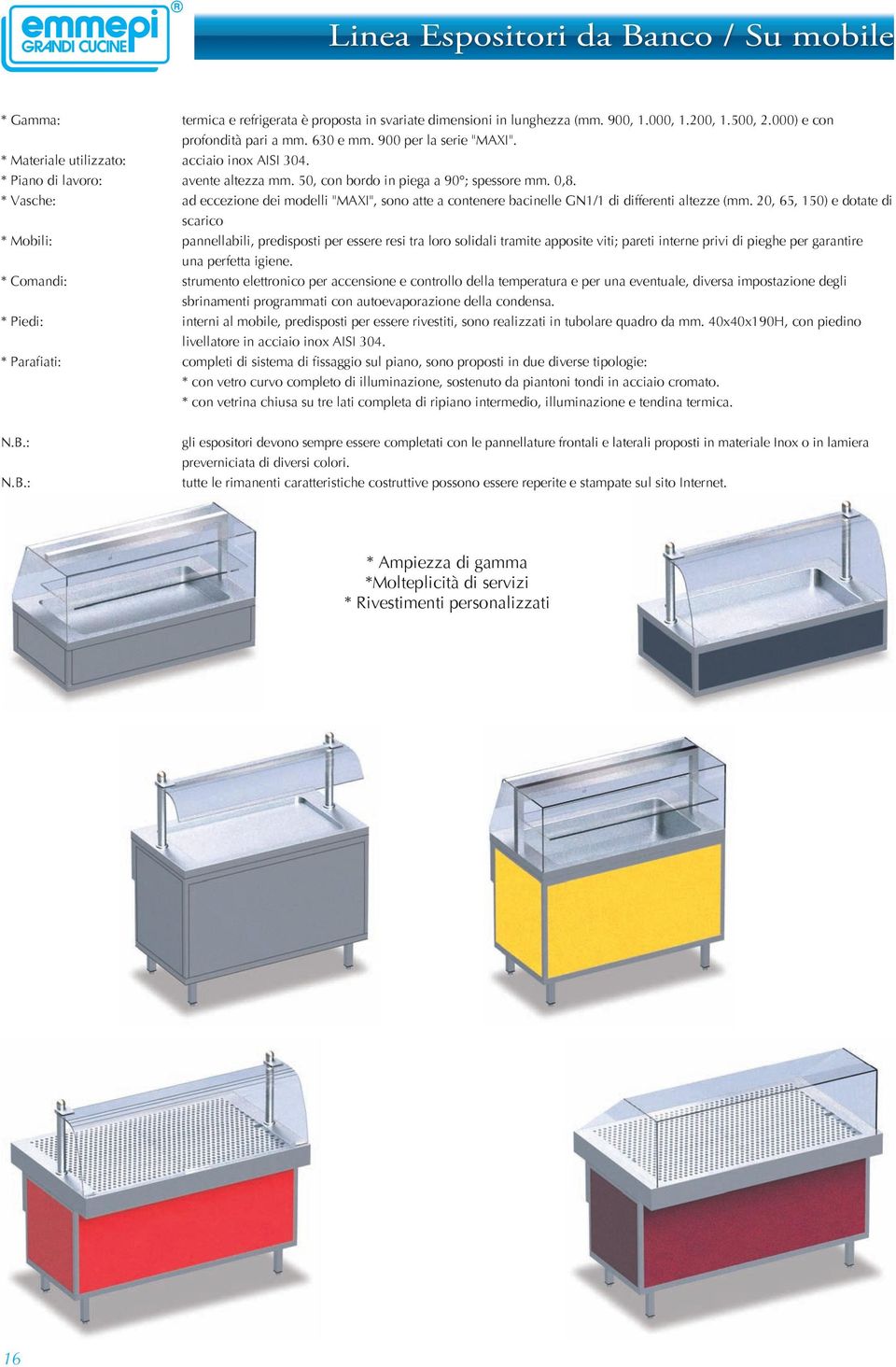 * Vasche: ad eccezione dei modelli "MAXI", sono atte a contenere bacinelle GN1/1 di differenti altezze (mm.