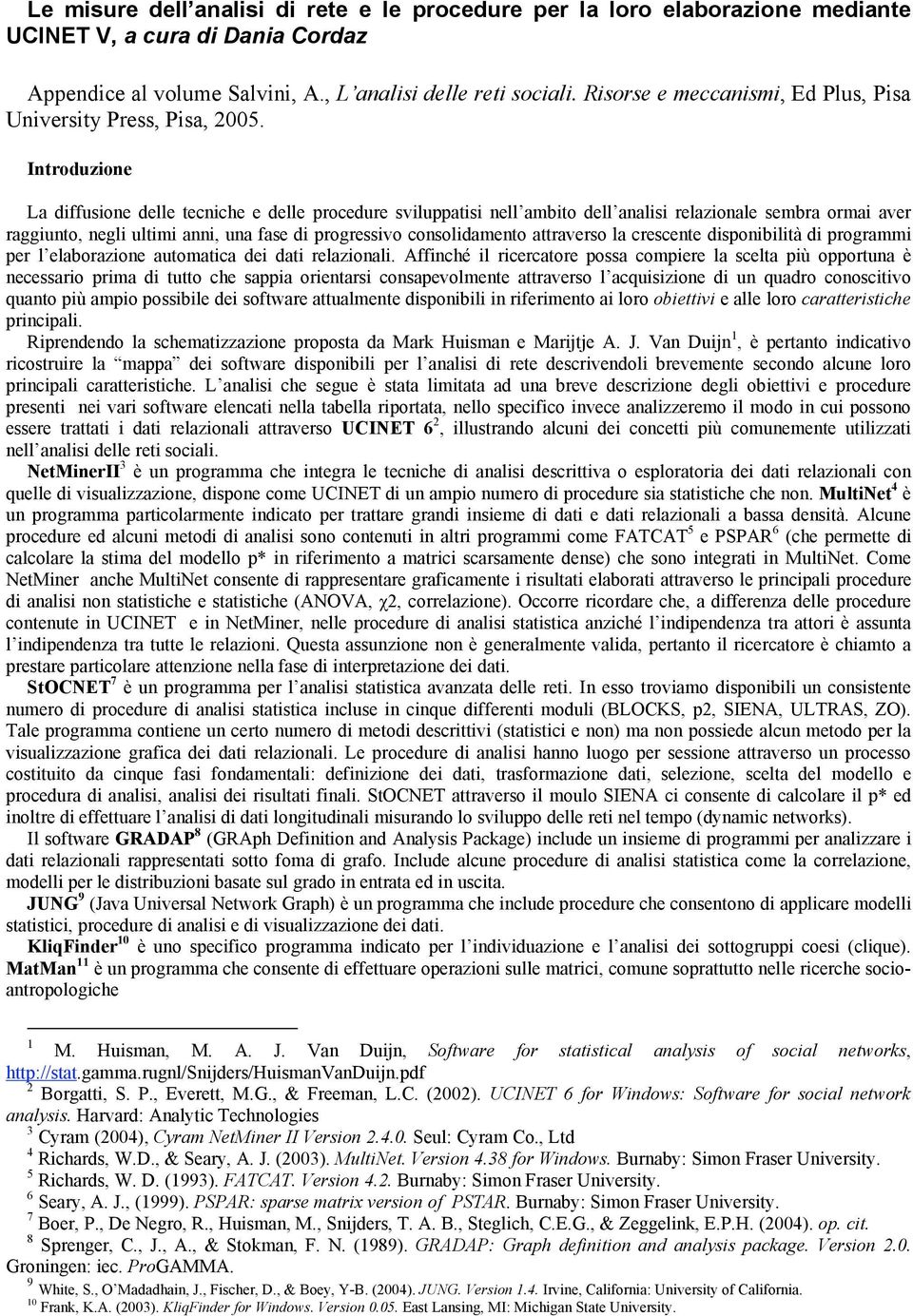 Introduzione La diffusione delle tecniche e delle procedure sviluppatisi nell ambito dell analisi relazionale sembra ormai aver raggiunto, negli ultimi anni, una fase di progressivo consolidamento