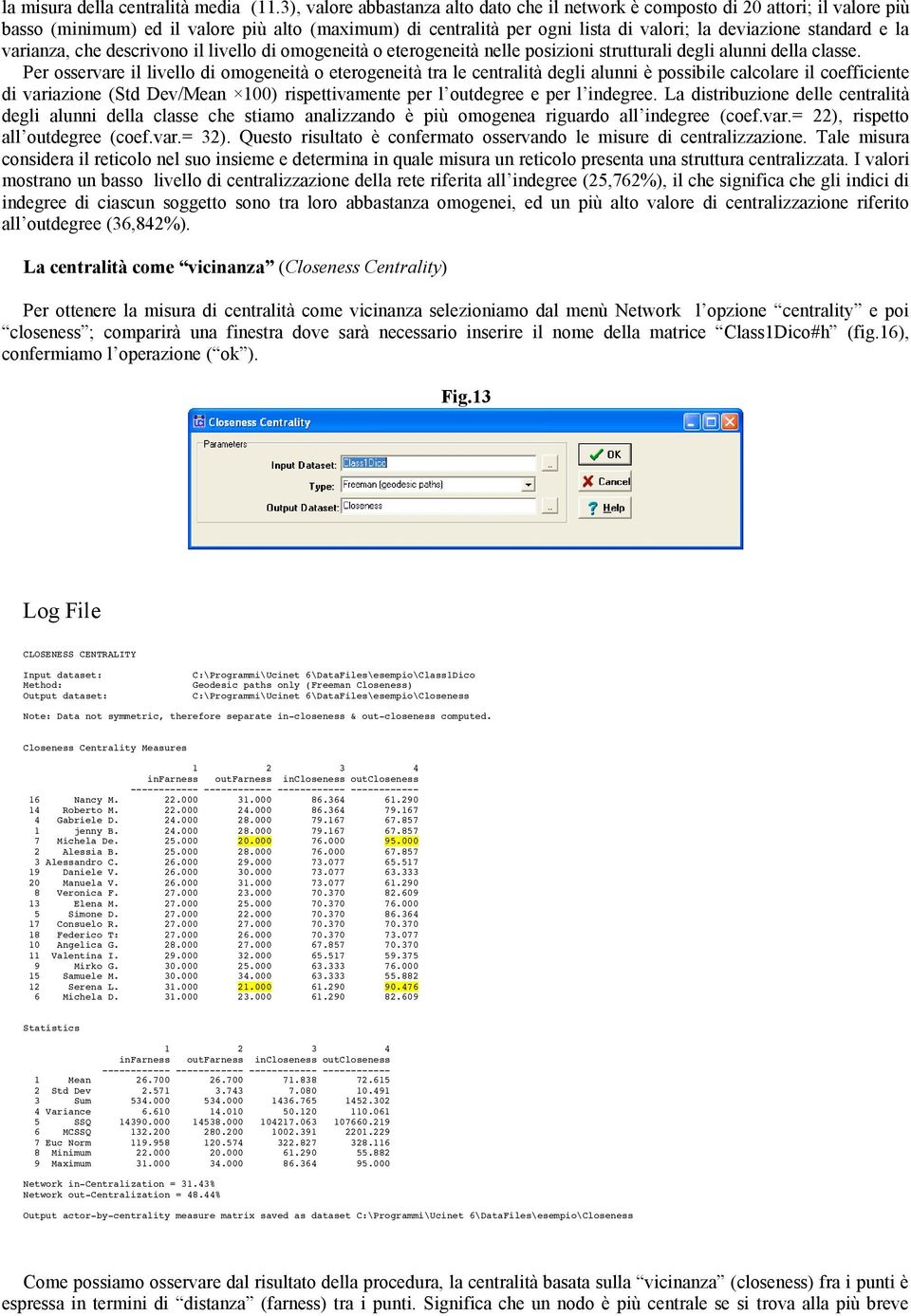 la varianza, che descrivono il livello di omogeneità o eterogeneità nelle posizioni strutturali degli alunni della classe.