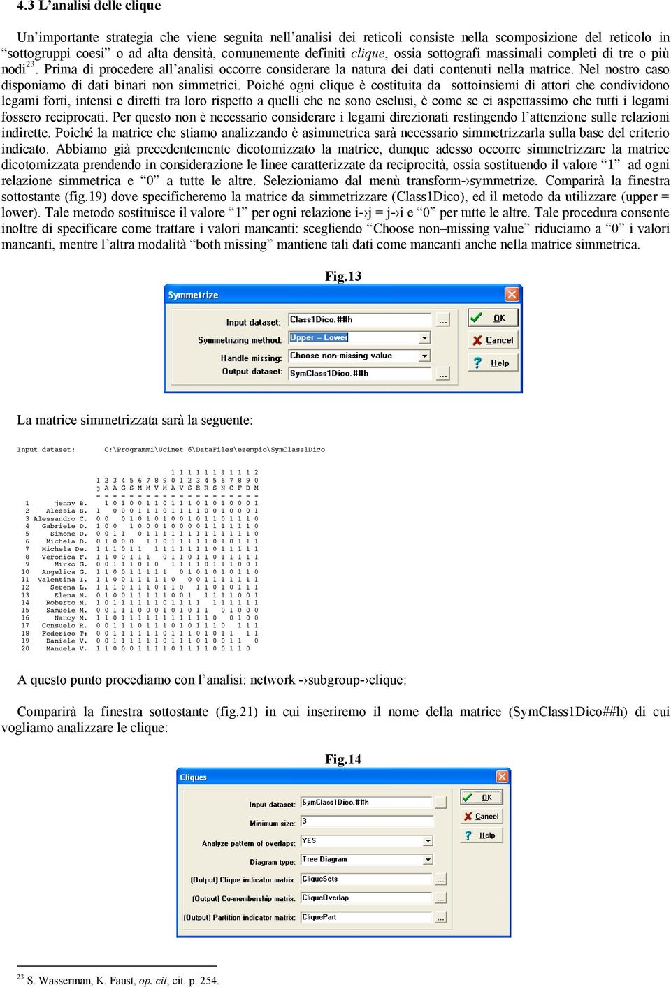 Nel nostro caso disponiamo di dati binari non simmetrici.