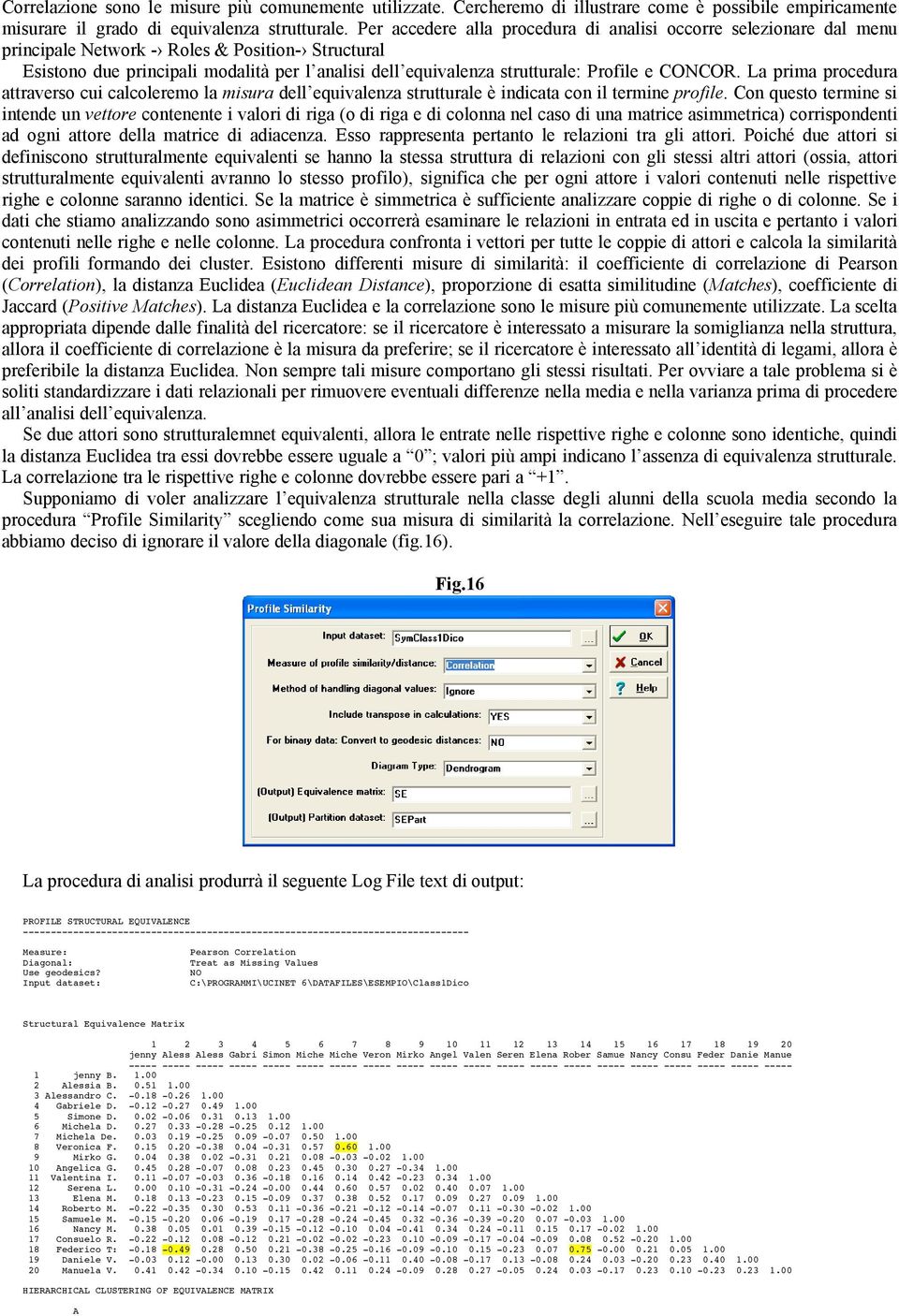 Profile e CONCOR. La prima procedura attraverso cui calcoleremo la misura dell equivalenza strutturale è indicata con il termine profile.