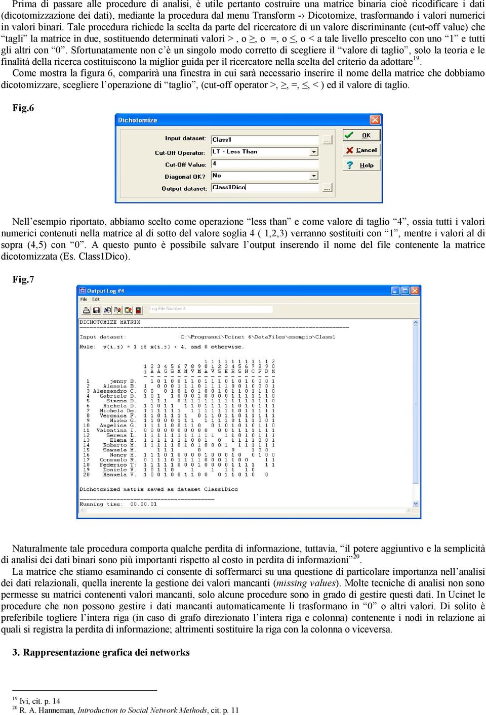 Tale procedura richiede la scelta da parte del ricercatore di un valore discriminante (cut-off value) che tagli la matrice in due, sostituendo determinati valori >, o, o =, o, o < a tale livello