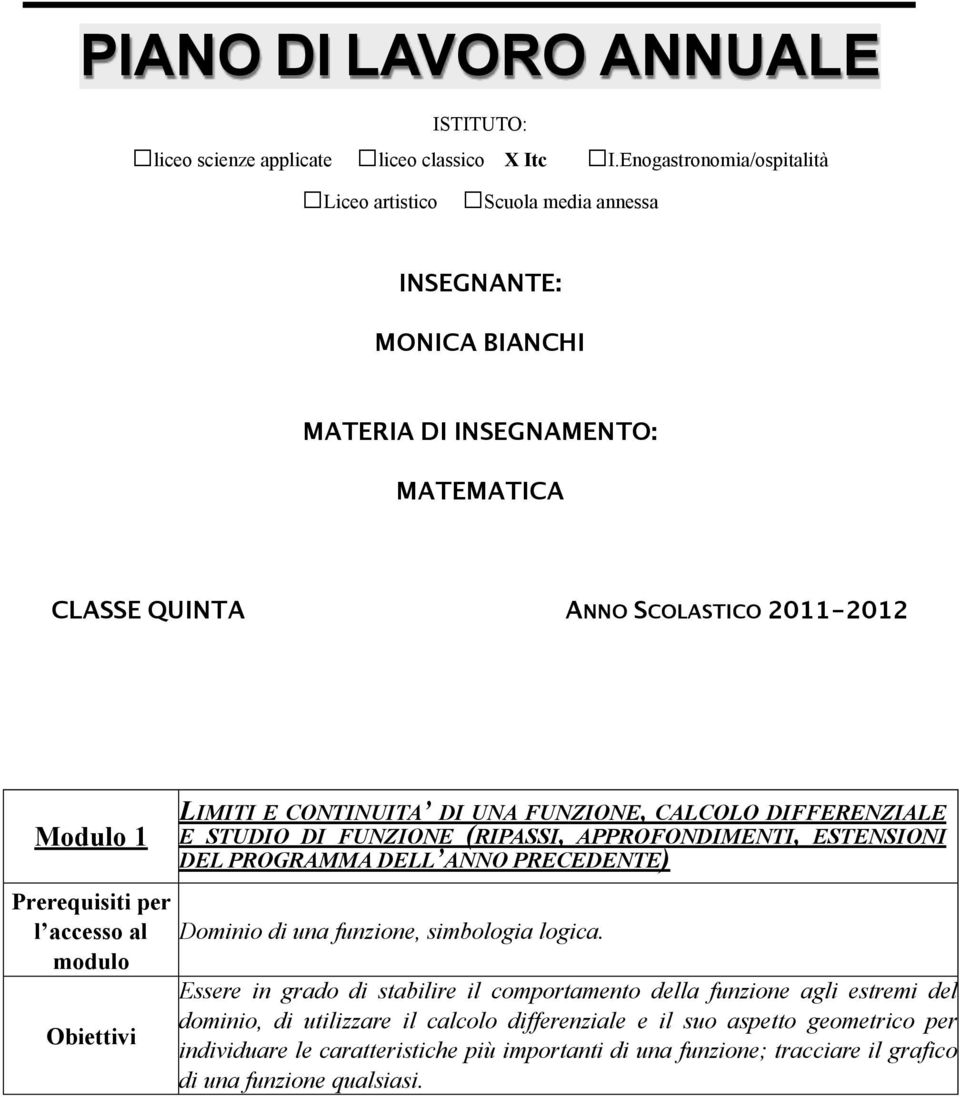 Obiettivi LIMITI E CONTINUITA DI UNA FUNZIONE, CALCOLO DIFFERENZIALE E STUDIO DI FUNZIONE (RIPASSI, APPROFONDIMENTI, ESTENSIONI DEL PROGRAMMA DELL ANNO PRECEDENTE) Dominio di una