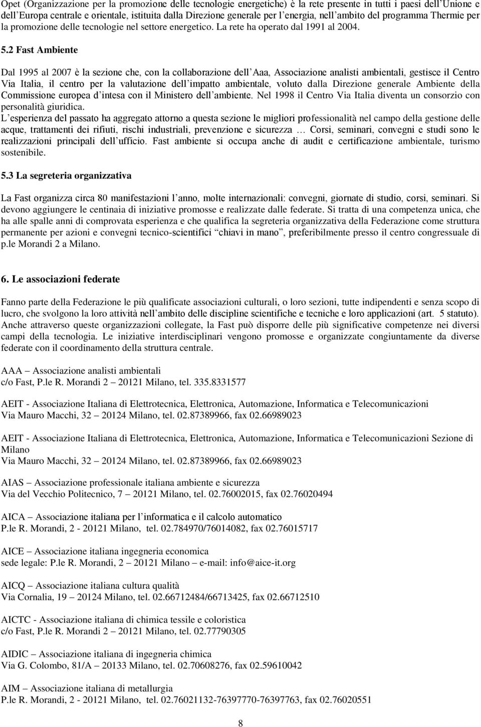 2 Fast Ambiente Dal 1995 al 2007 è la sezione che, con la collaborazione dell Aaa, Associazione analisti ambientali, gestisce il Centro Via Italia, il centro per la valutazione dell impatto