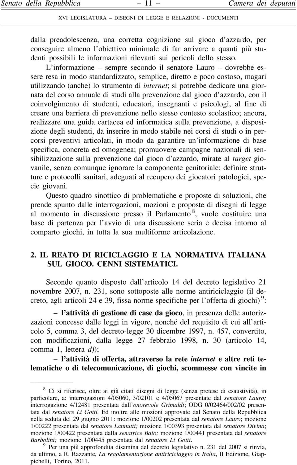 L informazione sempre secondo il senatore Lauro dovrebbe essere resa in modo standardizzato, semplice, diretto e poco costoso, magari utilizzando (anche) lo strumento di internet; si potrebbe