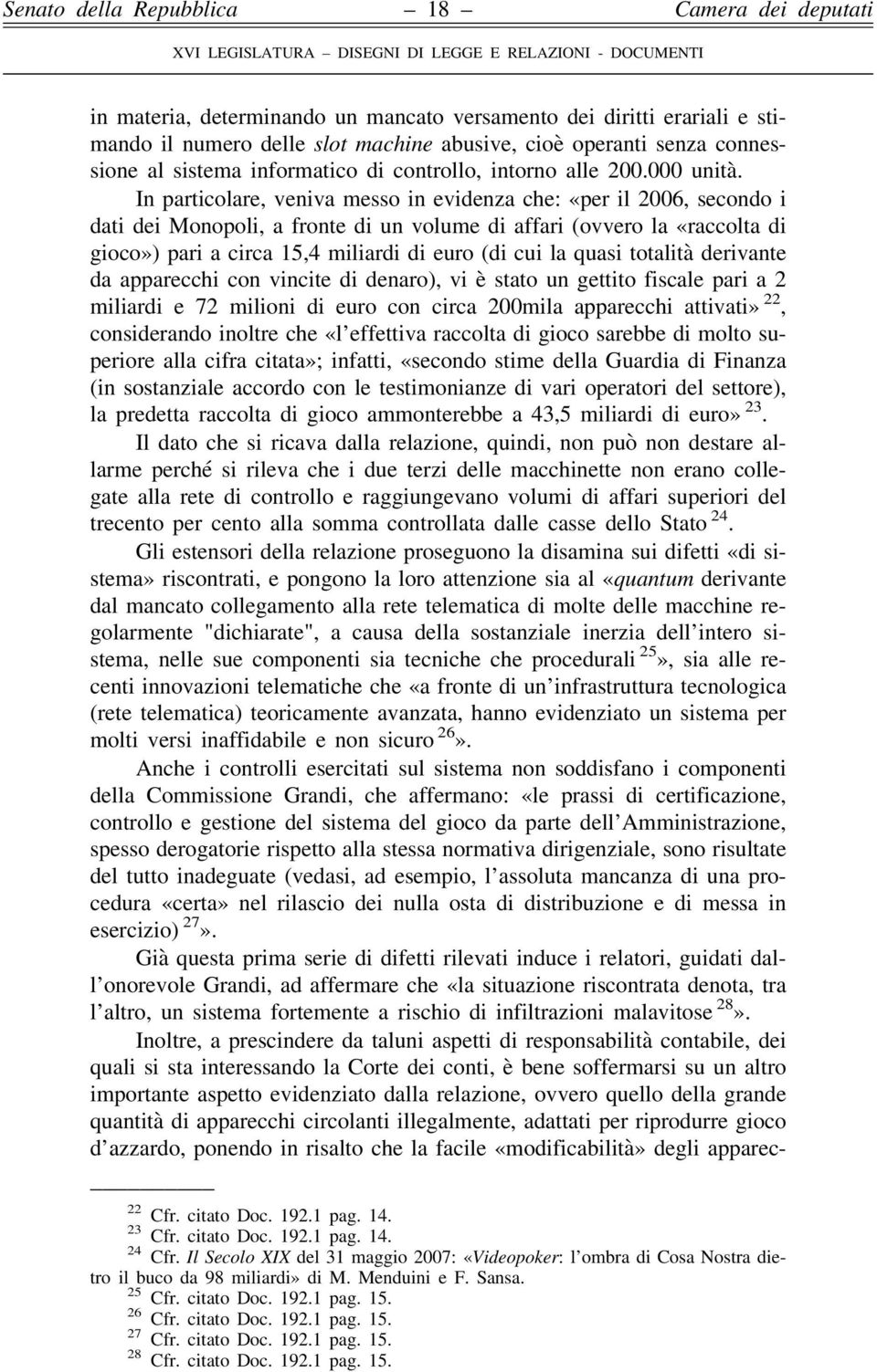 In particolare, veniva messo in evidenza che: «per il 2006, secondo i dati dei Monopoli, a fronte di un volume di affari (ovvero la «raccolta di gioco») pari a circa 15,4 miliardi di euro (di cui la