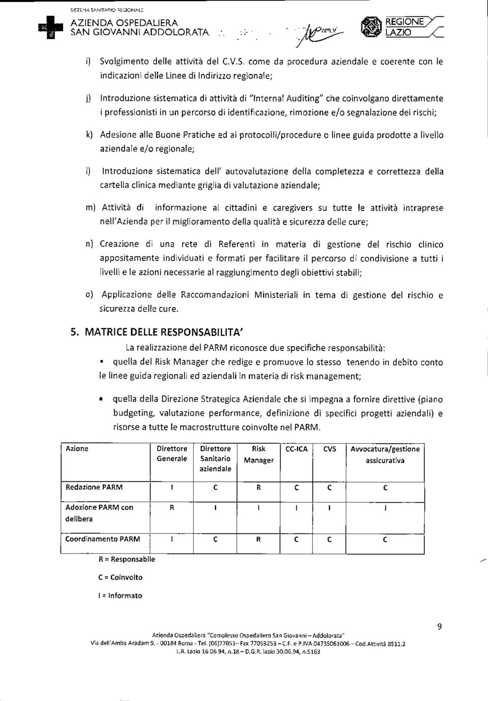 guida prodotte a livello aziendale e/o regionale; I) Introduzione sistematica dell' autovalutazione della completezza e correttezza della cartella clinica mediante griglia di valutazione aziendale;