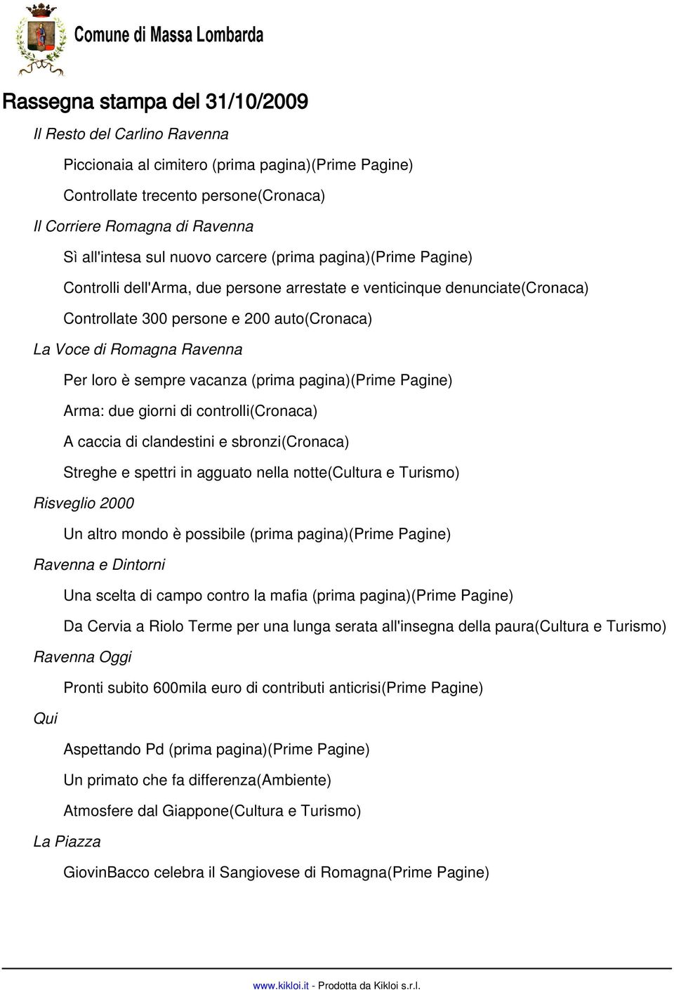 è sempre vacanza (prima pagina)(prime Pagine) Arma: due giorni di controlli(cronaca) A caccia di clandestini e sbronzi(cronaca) Streghe e spettri in agguato nella notte(cultura e Turismo) Risveglio