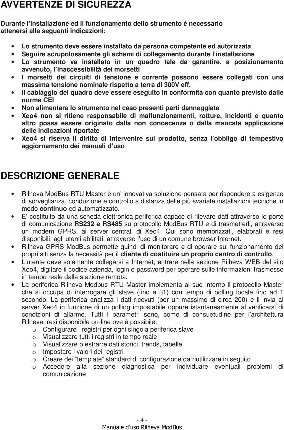 morsetti I morsetti dei circuiti di tensione e corrente possono essere collegati con una massima tensione nominale rispetto a terra di 300V eff.