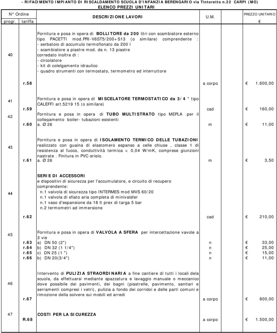 13 piastre corredato inoltre di : - circolatore - kit di colelgamento idraulico - quadro strumenti con termostato, termometro ed interruttore r.58 a corpo 1.