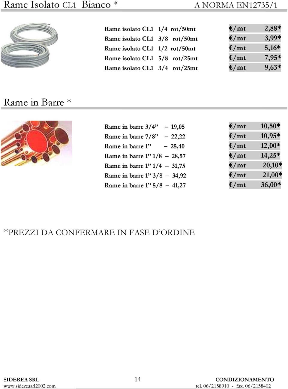 10,50* Rame in barre 7/8 22,22 /mt 10,95* Rame in barre 1 25,40 /mt 12,00* Rame in barre 1 1/8 28,57 /mt 14,25* Rame in barre 1 1/4 31,75 /mt