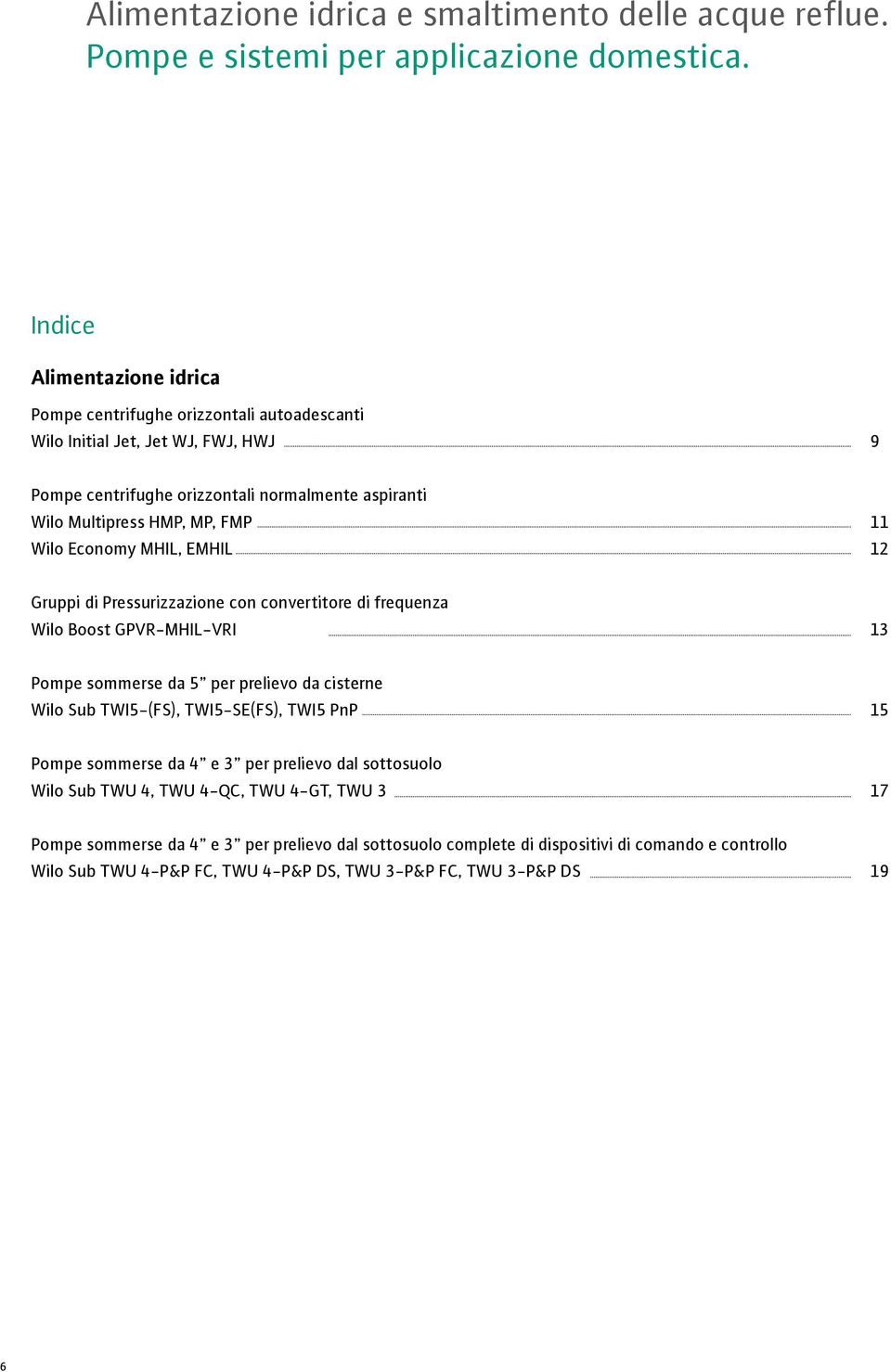 11 Wilo Economy MHIL, EMHIL 12 Gruppi di Pressurizzazione con convertitore di frequenza Wilo Boost GPVR-MHIL-VRI 13 Pompe sommerse da 5 per prelievo da cisterne Wilo Sub TWI5-(FS),