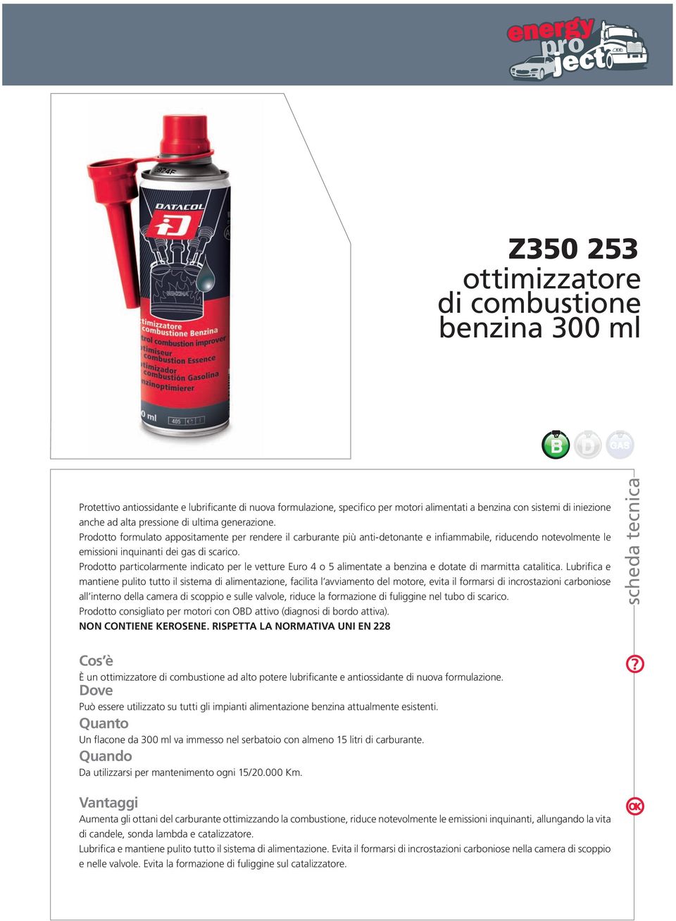 Prodotto particolarmente indicato per le vetture Euro 4 o 5 alimentate a benzina e dotate di marmitta catalitica.