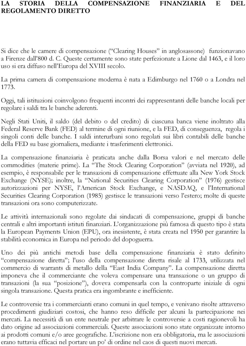 Oggi, tali istituzioni coinvolgono frequenti incontri dei rappresentanti delle banche locali per regolare i saldi tra le banche aderenti.