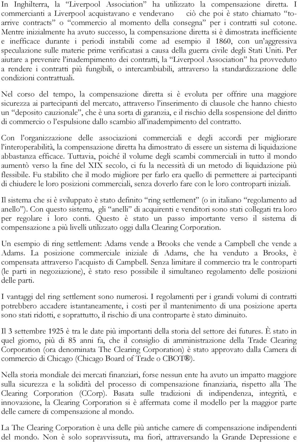 Mentre inizialmente ha avuto successo, la compensazione diretta si è dimostrata inefficiente e inefficace durante i periodi instabili come ad esempio il 1860, con un aggressiva speculazione sulle