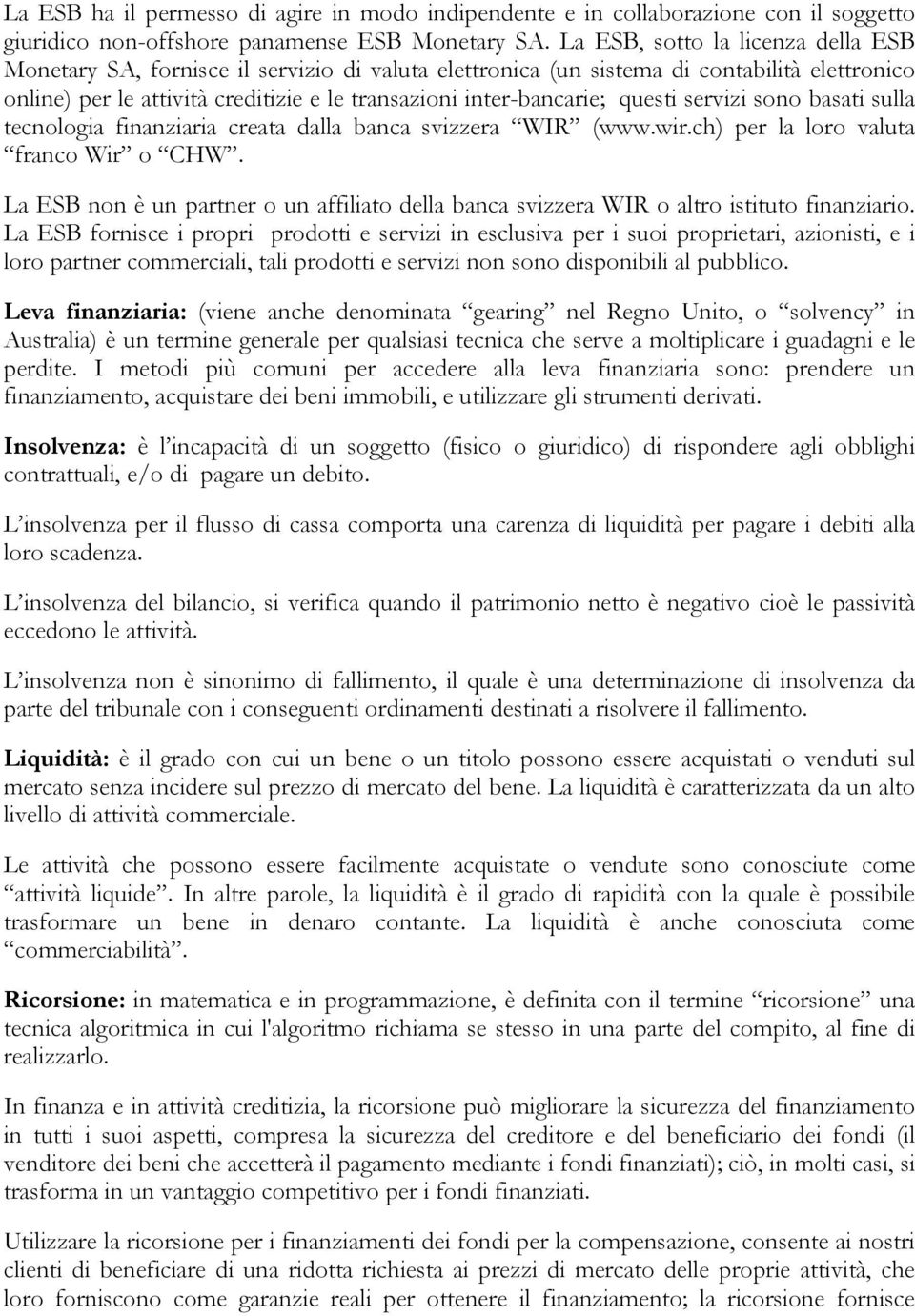 questi servizi sono basati sulla tecnologia finanziaria creata dalla banca svizzera WIR (www.wir.ch) per la loro valuta franco Wir o CHW.