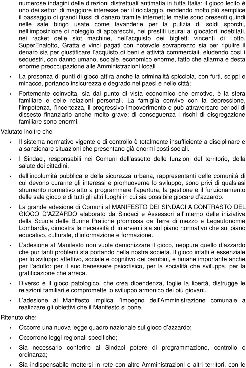 prestiti usurai ai giocatori indebitati, nei racket delle slot machine, nell acquisto dei biglietti vincenti di Lotto, SuperEnalotto, Gratta e vinci pagati con notevole sovraprezzo sia per ripulire